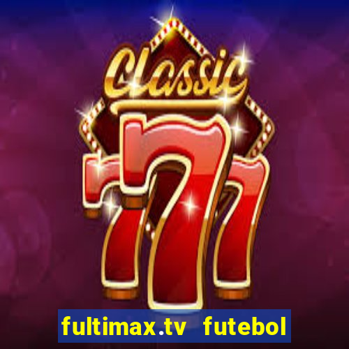 fultimax.tv futebol ao vivo